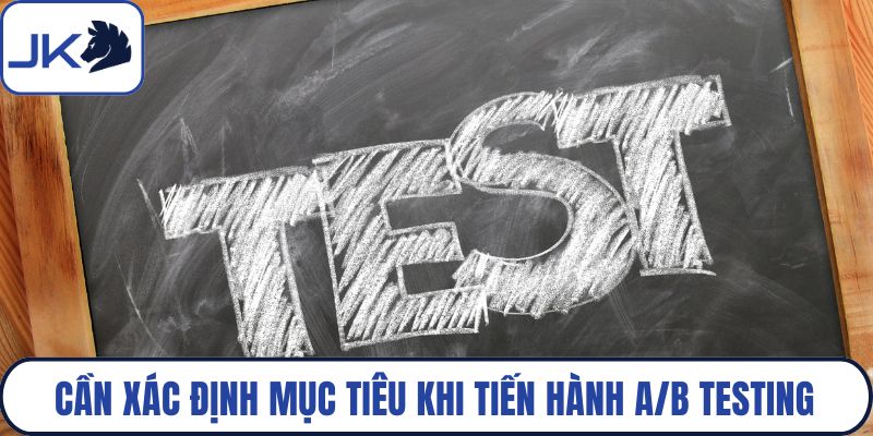 Cần xác định mục tiêu khi tiến hành A/B Testing