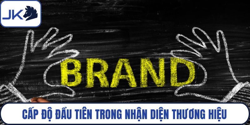 Cấp độ đầu tiên trong nhận diện thương hiệu