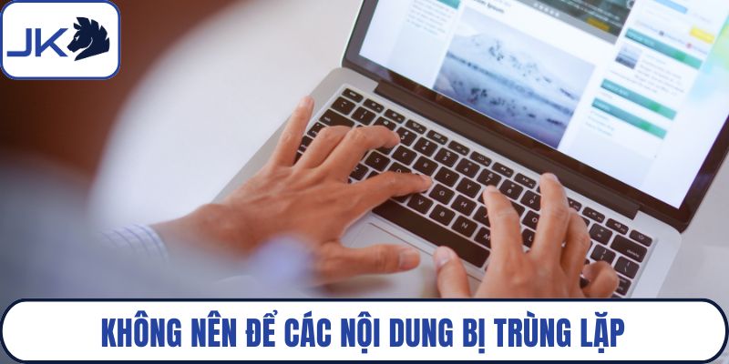 Không nên để các nội dung bị trùng lặp
