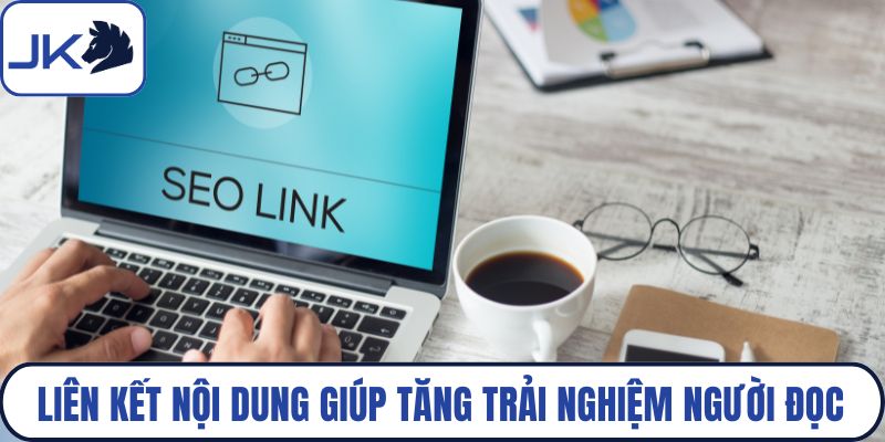 Liên kết nội dung giúp tăng trải nghiệm người đọc