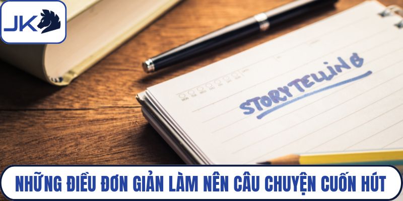 Những điều đơn giản làm nên câu chuyện cuốn hút