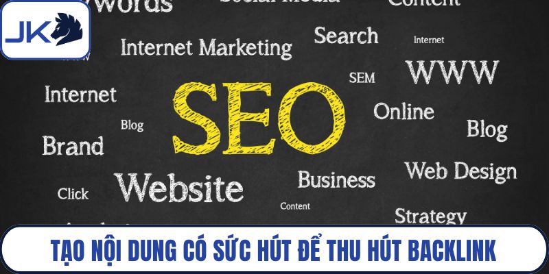 Tạo nội dung có sức hút để thu hút backlink