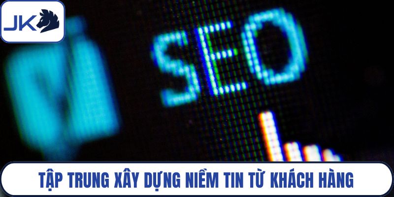 Tập trung xây dựng niềm tin từ khách hàng