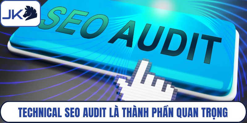 Technical SEO Audit là thành phần quan trọng