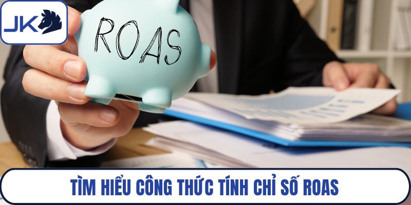 Tìm hiểu công thức tính chỉ số ROAS